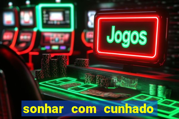 sonhar com cunhado que bicho jogar